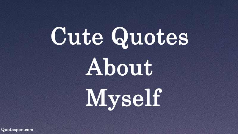 15 Best Cute Quotes About Myself You Must Love Take Care Yourself