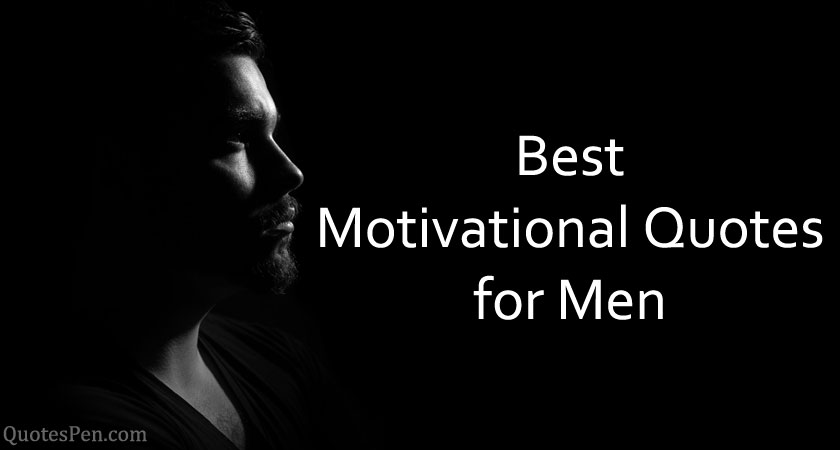 Best Motivational Quotes For Men That Will Inspire To Success In Bad Time